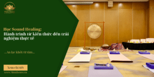 Học Sound Healing: Hành trình từ kiến thức đến trải nghiệm thực tế